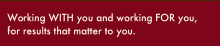 Working WITH you and working FOR you to produce results that matter to you.
